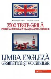 Limba engleza. Gramatica si vocabular. 2500 teste-grila pentru admiterea in invatamantul superior de Petronela Colbea