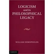 Logicism and its Philosophical Legacy de Professor William Demopoulos