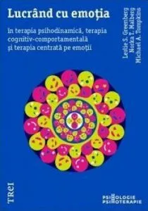 Lucrand cu emotia in terapia psihodinamica, terapia cognitiv-comportamentala si terapia centrata pe emotii de Leslie S. Greenberg