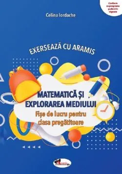 Matematica si explorarea mediului. Exerseaza cu Aramis - Clasa pregatitoare de Celina Iordache
