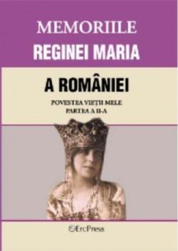 Memoriile Reginei Maria a României. Povestea vieții mele. Partea II