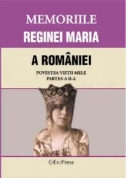 Memoriile Reginei Maria a României. Povestea vieții mele. Partea II