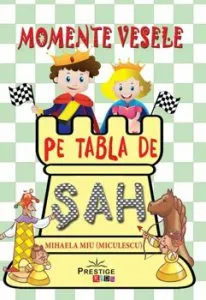 Momente vesele pe tabla de SAH de Mihaela Miu (Miculescu)