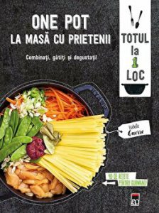 One pot. La masa cu prietenii. Combinati, gatiti si degustati!