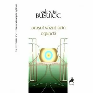 Orasul vazut in oglinda de Valentin Busuioc
