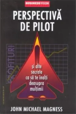 Perspectiva de pilot și alte secrete ca să te înalți deasupra mulțimii de John Michael Magness