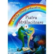 Piatra Stralucitoare. Colectia Povesti educative de Adina Grigore