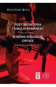 Post/neoistoria filmului romanesc (si nu numai) in mono-dialoguri critice Vol.3