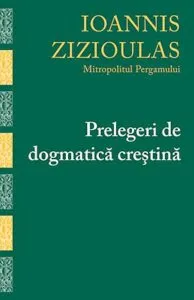 Prelegeri de dogmatica crestina de Ioannis Zizioulas