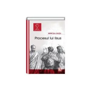 Procesul lui Iisus de Mircea Dutu