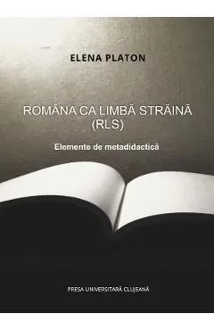 Romana ca limba straina (RLS). Elemente de metadidactica de Elena Platon