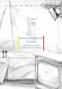 Romanian Revolution Televised. Contributions to the Cultural History of Media de Ovidiu Tichindeleanu