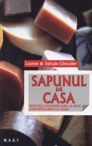 Sapunul de casa. Retetele saponificarii la rece si cald de L & S. Chevalier