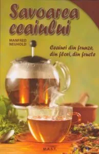 Savoarea ceaiului. Ceaiuri din frunze, flori si fructe de Manfred Neuhold