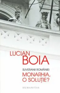 Suveranii Romaniei. Monarhia, o solutie' de Lucian Boia