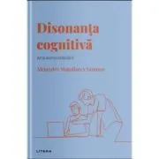 Volumul 21. Descopera Psihologia. Disonanta cognitiva. Arta autojustificarii de Alejandro Magallares Sanjuan