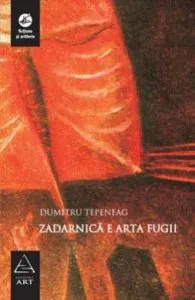 Zadarnica e arta fugii de Dumitru Tepeneag