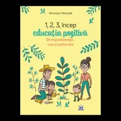 1,2,3 Incep educatia pozitiva: De ce functioneaza, cum si pentru cine de Veronique Maciejak
