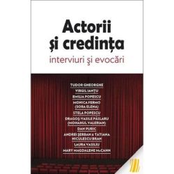 Actorii si credinta. Interviuri si evocari