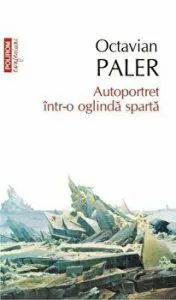 Autoportret intr-o oglinda sparta (Top 10 ) de Octavian Paler