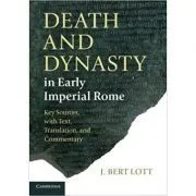 Death and Dynasty in Early Imperial Rome: Key Sources, with Text, Translation, and Commentary de J. Bert Lott