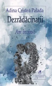 Dezradacinatii II. Am invins! de Adina Cristea Palada