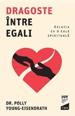 Dragoste intre egali. Relatia ca o cale spirituala de Polly Young-Eisendrath