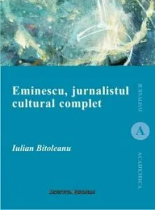 Eminescu, jurnalistul cultural complet de Iulian Bitoleanu