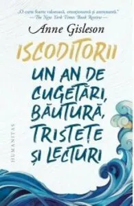 Iscoditorii: Un an de ganduri,bauturi,tristete multa si lecturi de Anne Gisleson