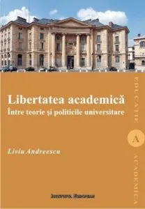 Libertatea academica intre teorie si politicile universitare de Liviu Andreescu