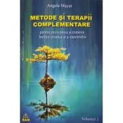 Metode si terapii complementare. Volumul 1 de Angela Mayer