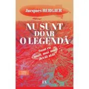 Nu sunt doar o legenda. Sunt cu mult mai mult decat atat de Jacques Bergier