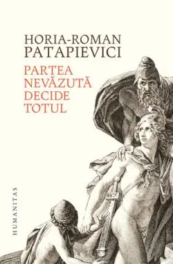 Partea nevazuta decide totul de Horia-Roman Patapievici
