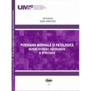 Persoana normala si patologica. Repere istorice, sociologice si spirituale