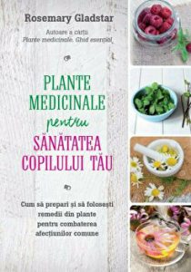 Plante medicinale pentru sanatatea copilului. Cum sa prepari si sa folosesti remedii din plante pentru combaterea afectiunilor comune.