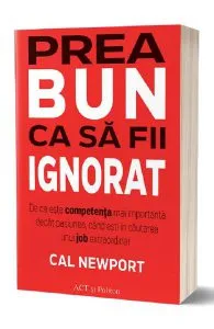 Prea bun ca sa fii ignorat de Cal Newport