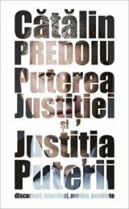 Puterea justitiei si Justitia puterii: discursuri, interviuri, analize, pamflete