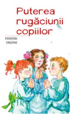 Puterea rugaciunii copiilor