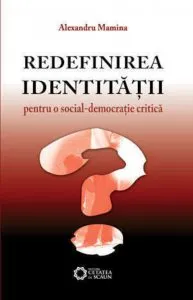 Redefinirea identitatii: pentru o social-democratie critica de Alexandru Mamina