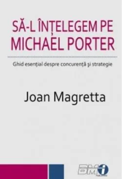 Să-l înțelegem pe Michael Porter. Ghid esenţial despre concurenţă şi strategie de Joan Magretta