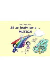 Sa ne jucam de-a... muzica! de Ioana-Luminita Vasile