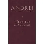 Tilcuire la Apocalipsa - Sfantul Andrei, Arhiepiscopul Cezareei Capadociei de Florin Stuparu
