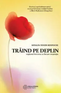 Traind pe deplin. Regasind fericirea cu fiecare respiratie de Shyalpa Tenzin Rinpoche