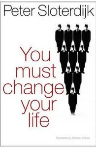 You Must Change Your Life de P Sloterdijk