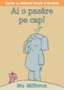 Ai o pasare pe cap! Cartile cu elefantul Gerald si Porchita