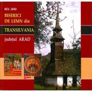 Album. Biserici de lemn din Transilvania. Episcopia Aradului si Hunedoarei, judetul Arad
