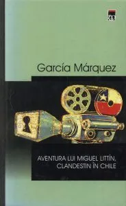 Aventura lui Miguel Littin, clandestin in Chile de Gabriel Garcia Marquez