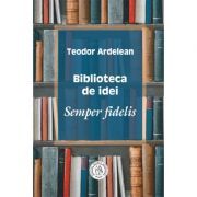 Biblioteca de idei. Semper fidelis