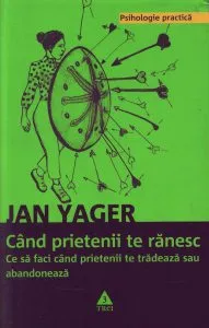 Cand prietenii te ranesc. Ce sa faci cand prietenii te tradeaza sau abandoneaza de Jan Yager