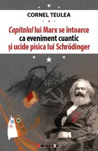 Capitalul lui Marx se întoarce ca eveniment cuantic și ucide pisica lui Schrӧdinger (ediție bilingvă româno-engleză) de Cornel Teulea